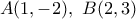 \displaystyle{A(1,-2),~B(2,3)}