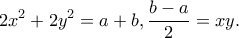 \displaystyle{2x^2+2y^2=a+b, \frac{b-a}{2}=xy.}
