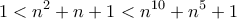 \displaystyle{ 1 < n^2 + n + 1 < n^{10} + n^5 + 1}