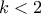 k<2