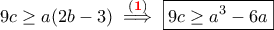 \displaystyle{9c\geq a(2b-3)\stackrel{(\bf{{\color{red}1}}) 
}{\implies }\boxed{9c\geq a^3-6a}}