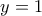 y = 1