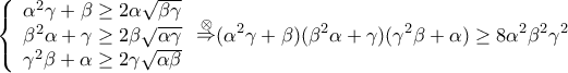 \displaystyle \left\{ \begin{array}{l} 
{\alpha ^2}\gamma  + \beta  \ge 2\alpha \sqrt {\beta \gamma } \\ 
{\beta ^2}\alpha  + \gamma  \ge 2\beta \sqrt {\alpha \gamma } \\ 
{\gamma ^2}\beta  + \alpha  \ge 2\gamma \sqrt {\alpha \beta }  
\end{array} \right.\mathop  \Rightarrow \limits^ \otimes  ({\alpha ^2}\gamma  + \beta )({\beta ^2}\alpha  + \gamma )({\gamma ^2}\beta  + \alpha ) \ge 8{\alpha ^2}{\beta ^2}{\gamma ^2}