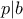 p|b