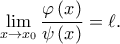 \displaystyle{\mathop {\lim }\limits_{x \to {x_0}} \frac{{\varphi \left( x \right)}}{{\psi \left( x \right)}} = \ell }.