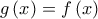 \displaystyle{ 
g\left( x \right) = f\left( x \right) 
}