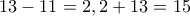 13-11=2, 2+13=15
