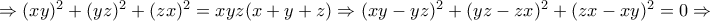 \Rightarrow (xy)^2+(yz)^2+(zx)^2=xyz(x+y+z) \Rightarrow (xy-yz)^2+(yz-zx)^2+(zx-xy)^2=0 \Rightarrow