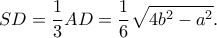 \displaystyle SD = \frac{1}{3}AD = \frac{1}{6}\sqrt {4{b^2} - {a^2}}. 
