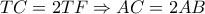 TC = 2TF \Rightarrow AC = 2AB