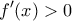 \displaystyle{f'(x) > 0}