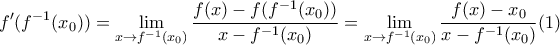 \displaystyle{f'(f^{-1}(x_{0}))=\lim_{x\rightarrow f^{-1}(x_{0})}\frac{f(x)-f(f^{-1}(x_{0}))}{x-f^{-1}(x_{0})}=\lim_{x\rightarrow f^{-1}(x_{0})}\frac{f(x)-x_{0}}{x-f^{-1}(x_{0})}} (1)
