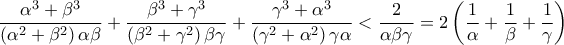 \displaystyle{\frac{{{\alpha ^3} + {\beta ^3}}}{{\left( {{\alpha ^2} + {\beta ^2}} \right)\alpha \beta }} + \frac{{{\beta ^3} + {\gamma ^3}}}{{\left( {{\beta ^2} + {\gamma ^2}} \right)\beta \gamma }} + \frac{{{\gamma ^3} + {\alpha ^3}}}{{\left( {{\gamma ^2} + {\alpha ^2}} \right)\gamma \alpha }} < \frac{2}{{\alpha \beta \gamma }} = 2\left( {\frac{1}{\alpha } + \frac{1}{\beta } + \frac{1}{\gamma }} \right)} \displaystyle{\frac{{{\alpha ^3} + {\beta ^3}}}{{\left( {{\alpha ^2} + {\beta ^2}} \right)\alpha \beta }} + \frac{{{\beta ^3} + {\gamma ^3}}}{{\left( {{\beta ^2} + {\gamma ^2}} \right)\beta \gamma }} + \frac{{{\gamma ^3} + {\alpha ^3}}}{{\left( {{\gamma ^2} + {\alpha ^2}} \right)\gamma \alpha }} < \frac{2}{{\alpha \beta \gamma }} = 2\left( {\frac{1}{\alpha } + \frac{1}{\beta } + \frac{1}{\gamma }} \right)}