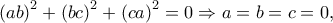 {\left( {ab} \right)^2} + {\left( {bc} \right)^2} + {\left( {ca} \right)^2} = 0 \Rightarrow a = b = c = 0,