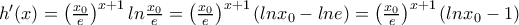 h&rsquo;(x)=\left(\frac{x_0}{e}\right)^{x+1} ln \frac{x_0}{e}=\left(\frac{x_0}{e}\right)^{x+1} (ln x_0-lne)= \left(\frac{x_0}{e}\right)^{x+1} (ln x_0-1)