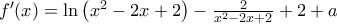 {f}'(x)=\ln \left( {{x}^{2}}-2x+2 \right)-\frac{2}{{{x}^{2}}-2x+2}+2+a