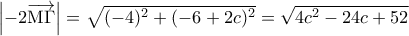 \left | -2\overrightarrow{\mathrm{M\Gamma}}\right | = \sqrt{(-4)^2+(-6+2c)^2} = \sqrt{4c^2-24c+52}