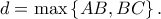 \displaystyle{d = \max \left\{ {AB, BC} \right\}.}