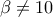 \beta \neq 10 \beta \neq 10