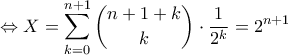 \displaystyle{\Leftrightarrow X=\sum_{k=0}^{n+1}\binom{n+1+k}{k}\cdot \frac{1}{2^{k}}=2^{n+1}}