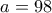 a=98