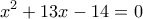 \displaystyle{x^2 +13x -14 =0}