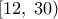  \displaystyle \left[ {12,\;30} \right)