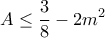 \displaystyle{ A \leq \frac{3}{8}-2m^2  }