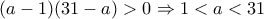 (a - 1)(31 - a) > 0 \Rightarrow 1 < a < 31
