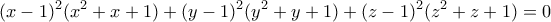 \displaystyle{(x-1)^2 (x^2 +x+1)+(y-1)^2 (y^2 +y+1)+(z-1)^2 (z^2 +z+1)=0}