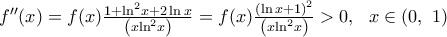 {f}''(x)=f(x)\frac{1+{{\ln }^{2}}x+2\ln x}{\left( x{{\ln }^{2}}x \right)}=f(x)\frac{{{(\ln x+1)}^{2}}}{\left( x{{\ln }^{2}}x \right)}>0,\,\,\,\,x\in (0,\,\,1)