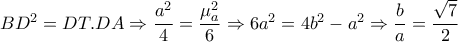 BD^2=DT.DA \Rightarrow  \dfrac{a^2}{4}=  \dfrac{  \mu _{a}^2 }{6}  \Rightarrow 6a^2=4b^2-a^2 \Rightarrow  \dfrac{b}{a}= \dfrac{ \sqrt{7} }{2}  