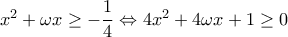 x^2+\omega x\geq -\dfrac{1}{4} \Leftrightarrow 4x^2+4\omega x+1 \geq 0