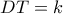 DT = k