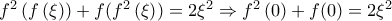 {{f}^{2}}\left( f\left( \xi  \right) \right)+f({{f}^{2}}\left( \xi  \right))=2{{\xi }^{2}}\Rightarrow {{f}^{2}}\left( 0 \right)+f(0)=2{{\xi }^{2}}