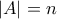 |A| = n