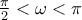 \frac{\pi }{2} < \omega  < \pi