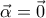 \displaystyle{\vec{\alpha}=\vec{0}}