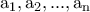 \displaystyle{\rm a_1,a_2,...,a_n}