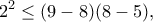 \displaystyle{2^2 \leq  (9-8)(8-5),}