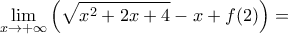 \displaystyle \lim_{x\rightarrow +\infty}\left(\sqrt{x^2+2x+4}-x+f(2) \right)=
