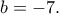 b=-7. b=-7.