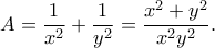 \displaystyle A=\frac{1}{x^{2}}+\frac{1}{y^{2}}=\frac{x^{2}+y^{2}}{x^{2}y^{2}}. \displaystyle A=\frac{1}{x^{2}}+\frac{1}{y^{2}}=\frac{x^{2}+y^{2}}{x^{2}y^{2}}.