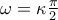 \omega =\kappa \frac{\pi }{2}