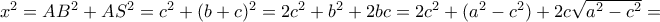 x^2= AB^2+AS^2=c^2+(b+c)^2= 2c^2+b^2+2bc= 2c^2+(a^2-c^2) + 2c\sqrt {a^2-c^2} = 