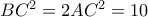 BC^2=2AC^2=10