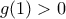 g(1)>0