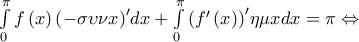 \int\limits_0^\pi  {f\left( x \right){{\left( { - \sigma \upsilon \nu x} \right)}^\prime }dx}  + \int\limits_0^\pi  {{{\left( {f'\left( x \right)} \right)}^\prime }\eta \mu xdx}  = \pi  \Leftrightarrow