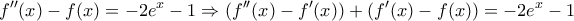 \displaystyle{f''(x)-f(x)=-2e^x -1\Rightarrow (f''(x)-f'(x))+(f'(x)-f(x))=-2e^x -1 }