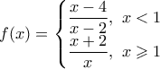 \displaystyle f(x)=\begin{cases} \displaystyle \dfrac{x-4}{x-2}, \,\, x<1 \\ \displaystyle \dfrac{x+2}{x}, \,\, x \geqslant 1 \end{cases}